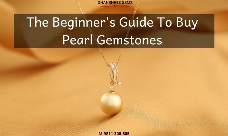 Beginner's Guide To Buy Pearl Gemstones