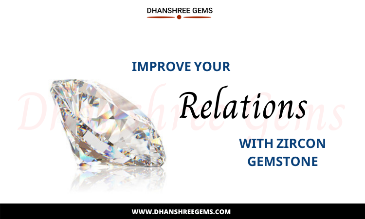 Improve Your Relations with Zircon Gemstone